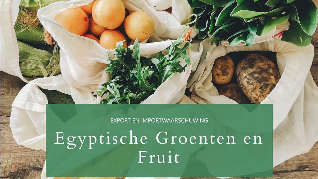 Top 5 groenten en fruit geëxporteerd uit Egypte en waarom importeurs een oogje in het zeil moeten houden